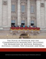 The House Of Windsor And The Commonwealth Monarchies, Including The Monarchies Of Antigua, Bahamas, Austailia, Canada, New Zealand
