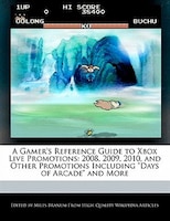 A Gamer's Reference Guide To Xbox Live Promotions: 2008, 2009, 2010, And Other Promotions Including Days Of Arcade And More