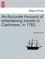 An Accurate Account Of Entertaining Travels In Cashmeer, In 1783.