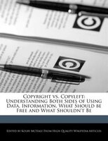 Copyright Vs. Copyleft: Understanding Both Sides Of Using Data, Information, What Should Be Free And What Shouldn't Be