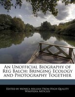 An Unofficial Biography Of Reg Balch: Bringing Ecology And Photography Together