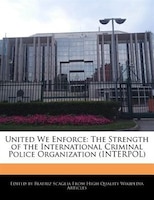 United We Enforce: The Strength of the International Criminal Police Organization (INTERPOL)