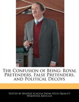 The Confusion Of Being: Royal Pretenders, False Pretenders, And Political Decoys