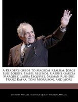 A Reader's Guide to Magical Realism: Jorge Luis Borges, Isabel Allende, Gabriel Garcia Marquez, Laura Esquivel, Salman Rushdie, Fr