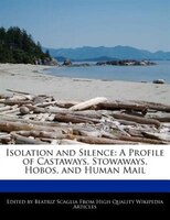 Isolation And Silence: A Profile Of Castaways, Stowaways, Hobos, And Human Mail