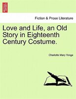 Love And Life, An Old Story In Eighteenth Century Costume.