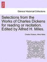 Selections From The Works Of Charles Dickens For Reading Or Recitation. Edited By Alfred H. Miles.