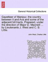 Gazetteer Of Manipur, The Country Between It And Ava And Some Of The Adjacent Hill Tracts. Prepared, Under The Direction Of Major