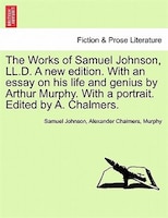 The Works Of Samuel Johnson, Ll.d. A New Edition. With An Essay On His Life And Genius By Arthur Murphy. With A Portrait. Edited B