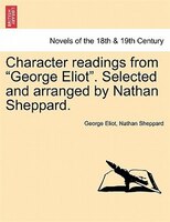 Character readings from "George Eliot". Selected and arranged by Nathan Sheppard.