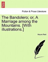 The Bandolero; Or, A Marriage Among The Mountains. [with Illustrations.]