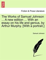 The Works Of Samuel Johnson ... A New Edition ... With An Essay On His Life And Genius, By Arthur Murphy. [with A Portrait.]