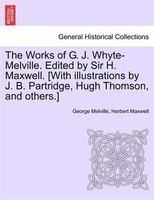 The Works of G. J. Whyte-Melville. Edited by Sir H. Maxwell. [With illustrations by J. B. Partridge, Hugh Thomson, and others.] VO