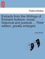 Extracts From The Writings Of Eminent Authors: Moral, Historical And Poetical ... Third Edition, Greatly Enlarged.