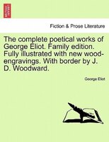 The Complete Poetical Works Of George Eliot. Family Edition. Fully Illustrated With New Wood-engravings. With Border By J. D. Wood