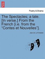 The Spectacles; A Tale. [in Verse.] From The French [i.e. From The "contes Et Nouvelles"].