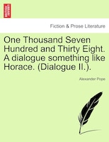 One Thousand Seven Hundred And Thirty Eight. A Dialogue Something Like Horace. (dialogue Ii.).
