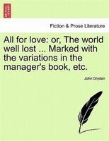 All For Love: Or, The World Well Lost ... Marked With The Variations In The Manager's Book, Etc.