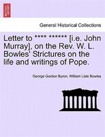 Letter To **** ****** [i.e. John Murray], On The Rev. W. L. Bowles' Strictures On The Life And Writings Of Pope.