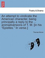 An Attempt To Vindicate The American Character, Being Principally A Reply To The ... Animadversions Of T. M. [in His "epistles." I