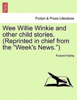 Wee Willie Winkie And Other Child Stories. (reprinted In Chief From The "week's News.")