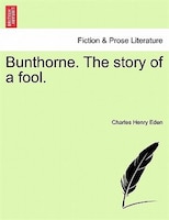 Bunthorne. The Story Of A Fool.