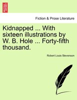 Kidnapped ... With Sixteen Illustrations By W. B. Hole ... Forty-fifth Thousand.