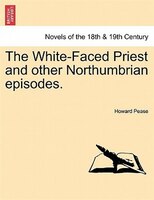The White-faced Priest And Other Northumbrian Episodes.