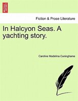 In Halcyon Seas. A Yachting Story.