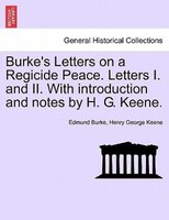 Burke's Letters on a Regicide Peace. Letters I. and II. With introduction and notes by H. G. Keene.