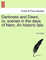 Darkness And Dawn, Or, Scenes In The Days Of Nero. An Historic Tale.