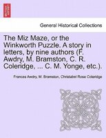 The Miz Maze, or the Winkworth Puzzle. A story in letters, by nine authors (F. Awdry, M. Bramston, C. R. Coleridge, ... C. M. Yong