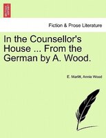 In The Counsellor's House ... From The German By A. Wood.