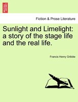 Sunlight And Limelight: A Story Of The Stage Life And The Real Life.