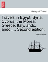 Travels In Egypt, Syria, Cyprus, The Morea, Greece, Italy, Andc. Andc. ... Second Edition.