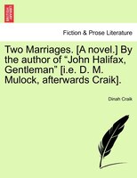 Two Marriages. [A novel.] By the author of "John Halifax, Gentleman" [i.e. D. M. Mulock, afterwards Craik], vol. II