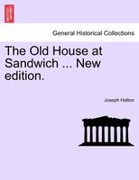 The Old House At Sandwich ... New Edition.