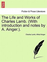The Life and Works of Charles Lamb. (With introduction and notes by A. Ainger.). Volume I, Edition de Luxe