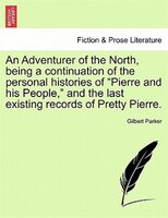 An Adventurer Of The North, Being A Continuation Of The Personal Histories Of "pierre And His People," And The Last Existing Recor