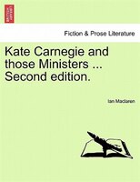 Kate Carnegie And Those Ministers ... Second Edition.