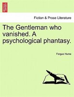 The Gentleman who vanished. A psychological phantasy.