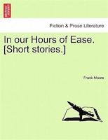 In Our Hours Of Ease. [short Stories.]