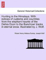 Hunting In The Himalaya. With Notices Of Customs And Countries From The Elephant Haunts Of The Dehra Doon To The Bunchowr Tracks I