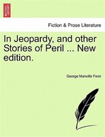 In Jeopardy, And Other Stories Of Peril ... New Edition.