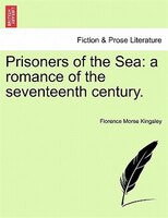 Prisoners Of The Sea: A Romance Of The Seventeenth Century.