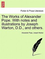 The Works Of Alexander Pope. With Notes And Illustrations By Joseph Warton, D.d., And Others.
