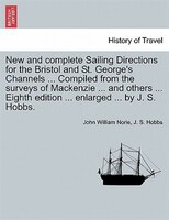 New And Complete Sailing Directions For The Bristol And St. George's Channels ... Compiled From The Surveys Of Mackenzie ... And O