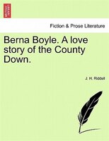 Berna Boyle. A Love Story Of The County Down.