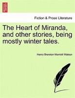 The Heart Of Miranda, And Other Stories, Being Mostly Winter Tales.