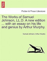 The Works Of Samuel Johnson, Ll.d. A New Edition ... With An Essay On His Life And Genius By Arthur Murphy.